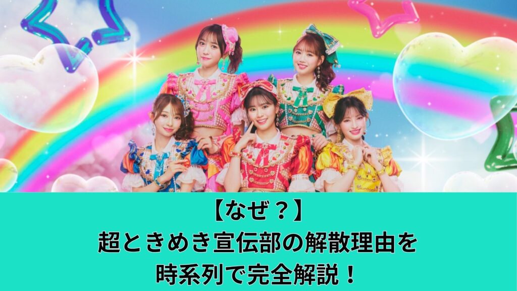 【なぜ？】超ときめき宣伝部の解散理由を時系列で完全解説！
